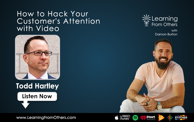 Todd Hartley: How to Hack Your Customer's Attention with Video