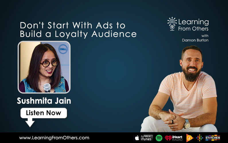 Sushmita Jain: Don't Start With Ads to Build a Loyalty Audience