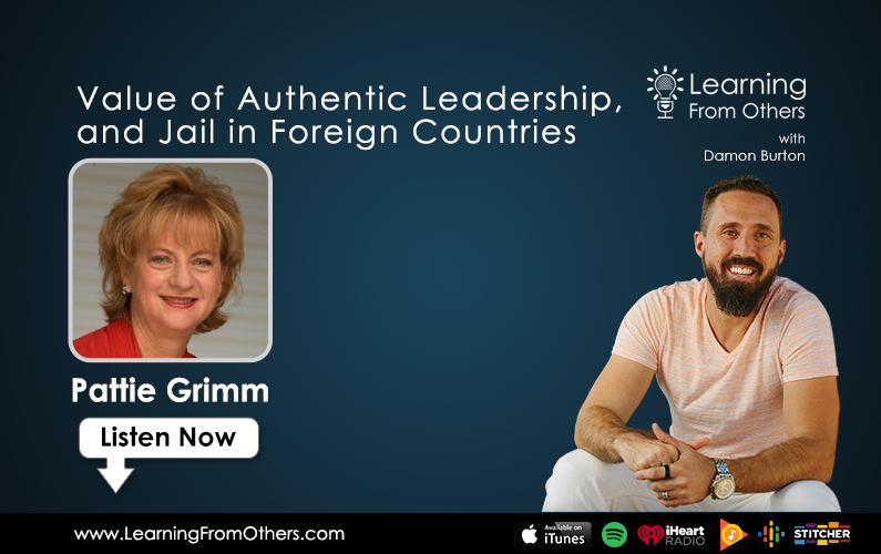 Pattie Grimm: Value of Authentic Leadership, and Jail in Foreign Countries