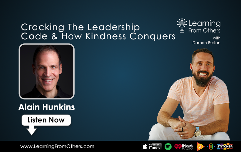 Alain Hunkins: Cracking The Leadership Code & How Kindness Conquers