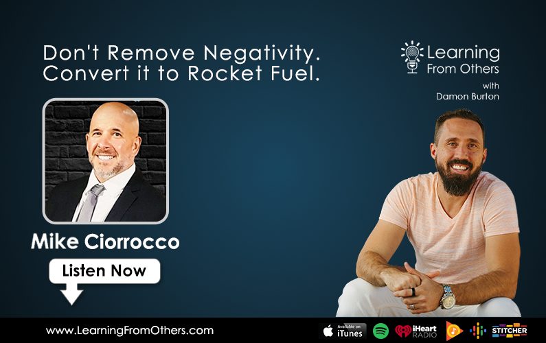 Mike Ciorrocco: Don't Remove Negativity. Convert it to Rocket Fuel.