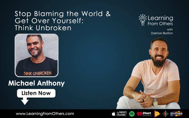 Michael Anthony: Stop Blaming the World & Get Over Yourself: Think Unbroken