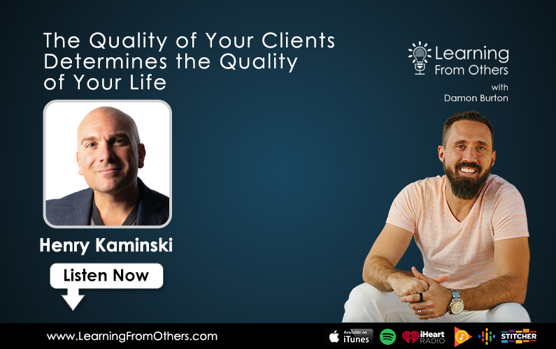 Henry Kaminski: The Quality of Your Clients Determines the Quality of Your Life